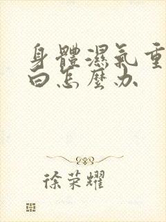 身体湿气重舌苔白怎么办