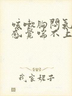 咳嗽胸闷气短,感觉喘不上气什么原因