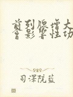 前列腺增大会不会影响性功能