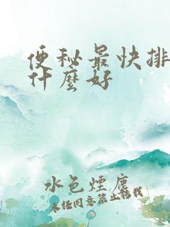 便秘最快排便吃什么好