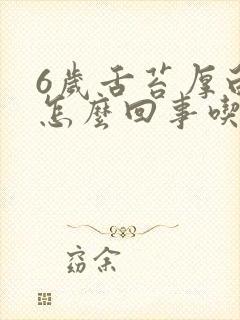 6岁舌苔厚白是怎么回事吃什么药