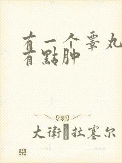 有一个睾丸疼痛有点肿