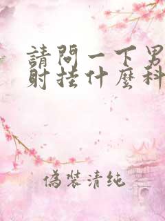 请问一下男人早射挂什么科