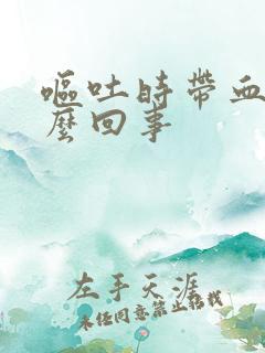 呕吐时带血是怎么回事