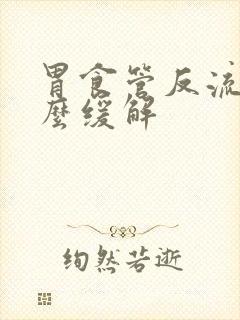 胃食管反流 怎么缓解