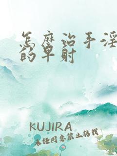 怎么治手淫造成的早射