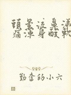 头晕流鼻涕喉咙痛浑身酸软无力