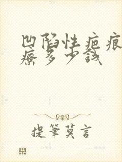 凹陷性疤痕的治疗多少钱