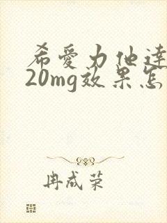 希爱力他达拉非20mg效果怎么样