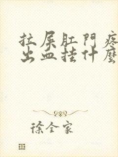 拉屎肛门疼撕裂出血挂什么科