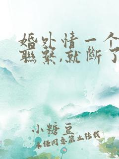 婚外情一个月不联系,就断了吗