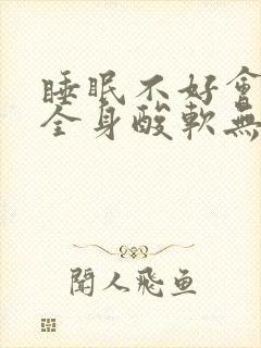 睡眠不好会引起全身酸软无力吗