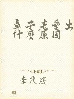 鼻子老爱出血是什么原因