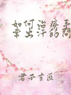 如何治疗手心经常出汗的问题