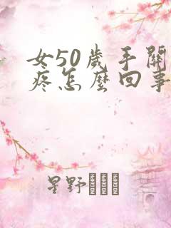 女50岁手关节疼怎么回事