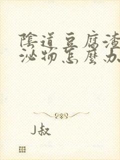 阴道豆腐渣样分泌物怎么办