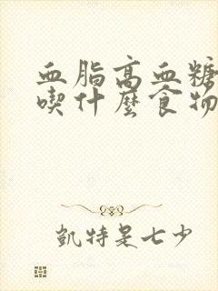 血脂高血糖的人吃什么食物可以降血脂