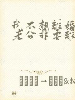 我不想离婚但是老公非要离婚我该怎么办