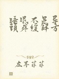 睡眠不足导致的头疼缓解方法