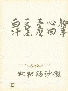 白天手心脚心出汗怎么回事