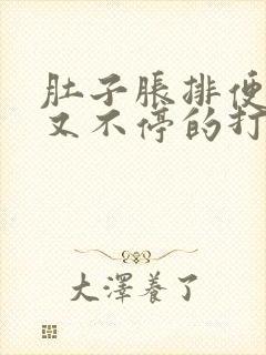 肚子胀排便困难又不停的打嗝