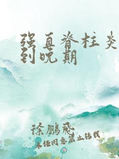 强直脊柱炎早期到晚期