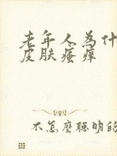 老年人为什么会皮肤瘙痒