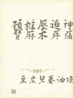 颈椎压迫神经手臂麻木疼痛无力怎么治疗