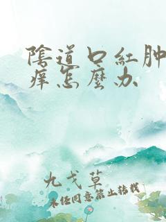 阴道口红肿阴道痒怎么办