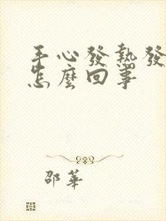 手心发热发烫是怎么回事