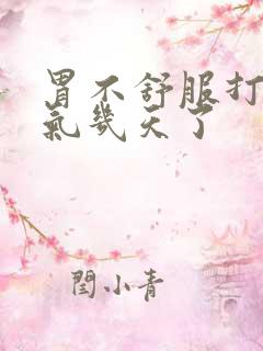 胃不舒服打嗝胀气几天了