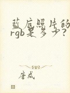 蓝底照片的蓝色rgb是多少?