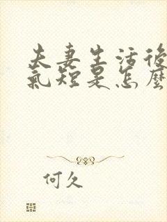 夫妻生活后胸闷气短是怎么回事