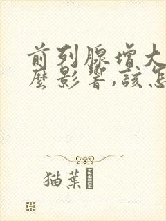 前列腺增大有什么影响,该怎么治疗