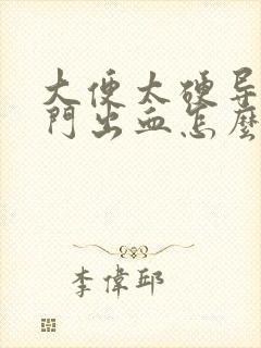 大便太硬导致肛门出血怎么办