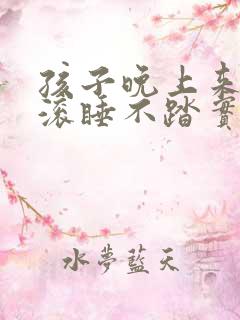 孩子晚上来回翻滚睡不踏实