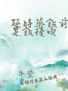 延时药饭前吃还是饭后吃