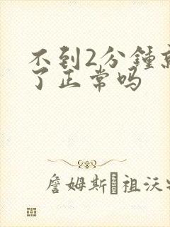 不到2分钟就射了正常吗