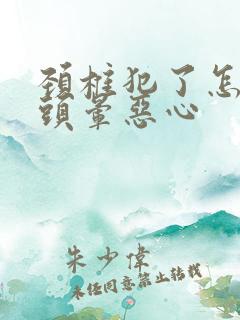 颈椎犯了怎么办头晕恶心