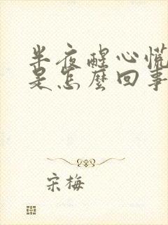 半夜醒心慌难受是怎么回事