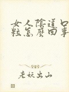 女人阴道口张颗粒怎么回事