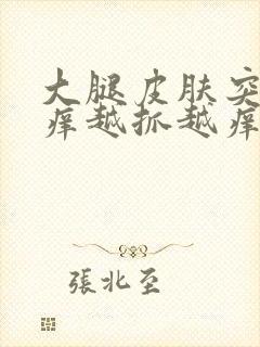 大腿皮肤突然很痒越抓越痒