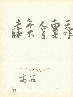 老年人白天晚上睡不着是咋回事