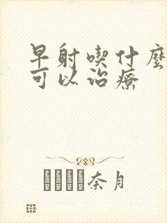 早射吃什么中药可以治疗