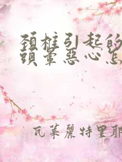 颈椎引起的头疼头晕恶心怎么办