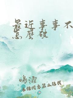 最近事事不顺该怎么破