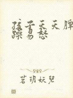 孩子天天脾气暴躁易怒