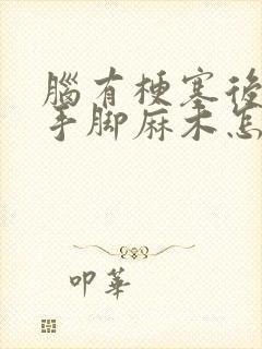 脑有梗塞后遗症手脚麻木怎么治疗