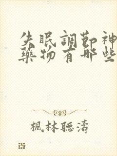 失眠调节神经的药物有哪些