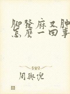 脚发麻又肿了是怎么一回事